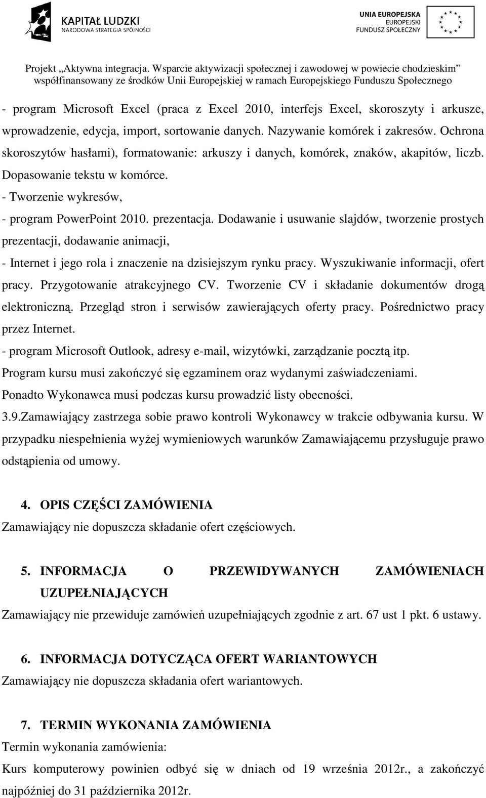 Dodawanie i usuwanie slajdów, tworzenie prostych prezentacji, dodawanie animacji, - Internet i jego rola i znaczenie na dzisiejszym rynku pracy. Wyszukiwanie informacji, ofert pracy.