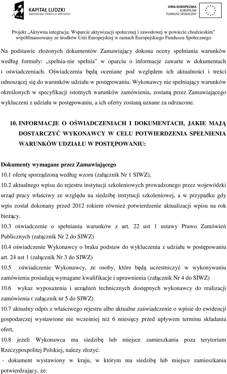 Wykonawcy nie spełniający warunków określonych w specyfikacji istotnych warunków zamówienia, zostaną przez Zamawiającego wykluczeni z udziału w postępowaniu, a ich oferty zostaną uznane za odrzucone.