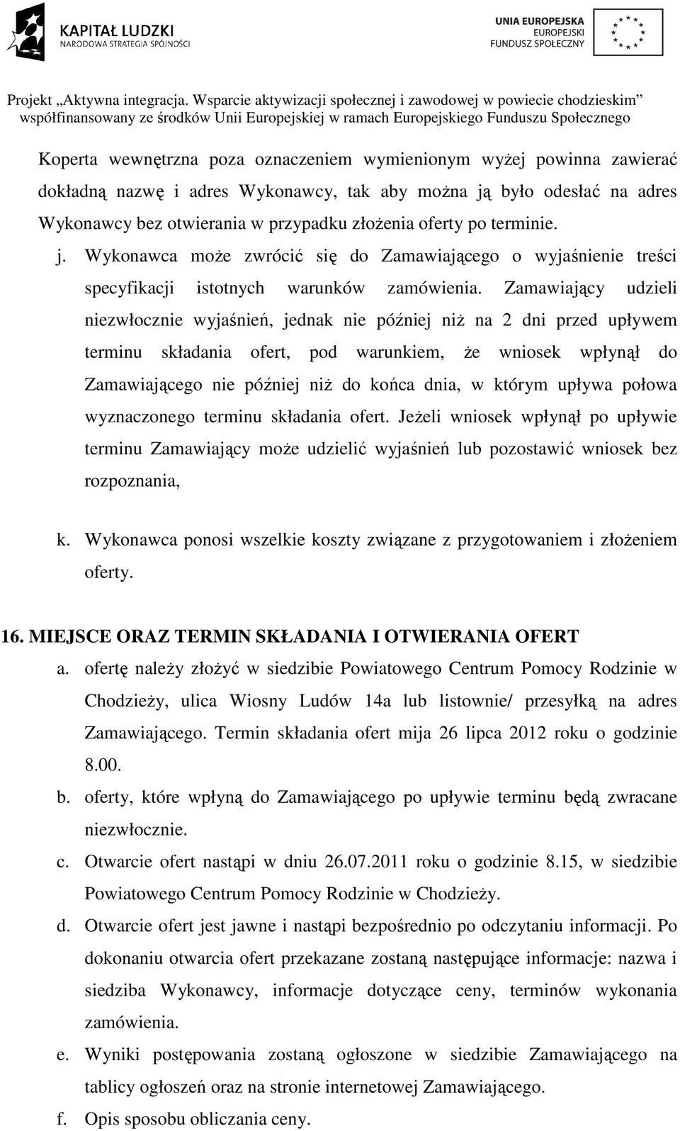 Zamawiający udzieli niezwłocznie wyjaśnień, jednak nie później niż na 2 dni przed upływem terminu składania ofert, pod warunkiem, że wniosek wpłynął do Zamawiającego nie później niż do końca dnia, w