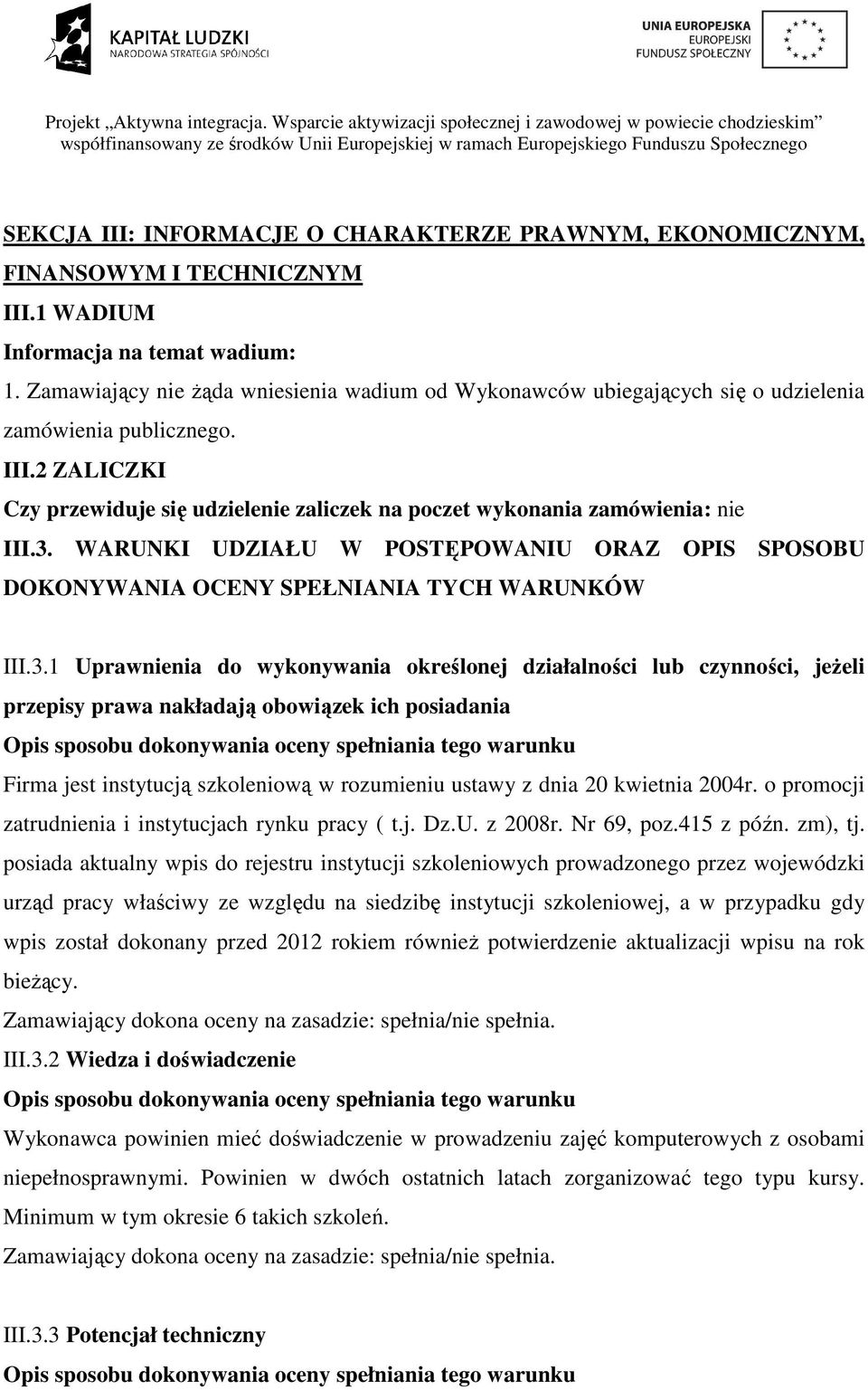 2 ZALICZKI Czy przewiduje się udzielenie zaliczek na poczet wykonania zamówienia: nie III.3.