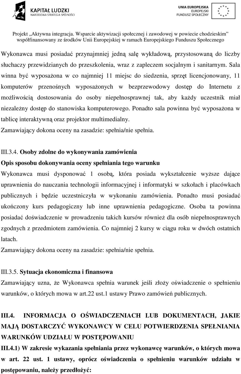 niepełnosprawnej tak, aby każdy uczestnik miał niezależny dostęp do stanowiska komputerowego. Ponadto sala powinna być wyposażona w tablicę interaktywną oraz projektor multimedialny.