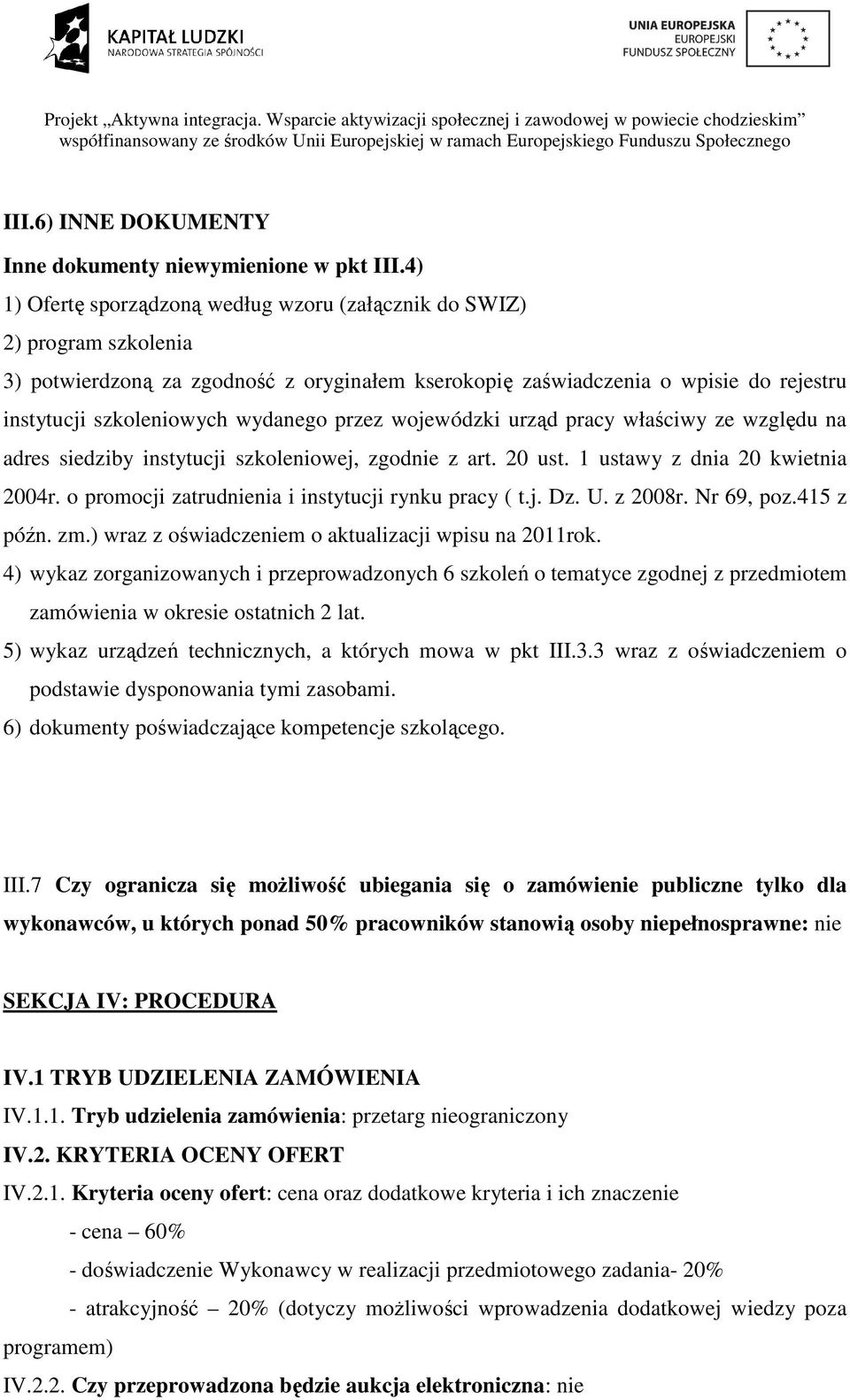 przez wojewódzki urząd pracy właściwy ze względu na adres siedziby instytucji szkoleniowej, zgodnie z art. 20 ust. 1 ustawy z dnia 20 kwietnia 2004r.