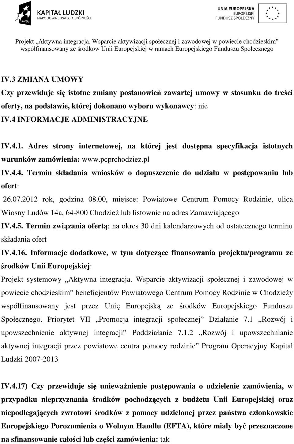 4. Termin składania wniosków o dopuszczenie do udziału w postępowaniu lub ofert: 26.07.2012 rok, godzina 08.