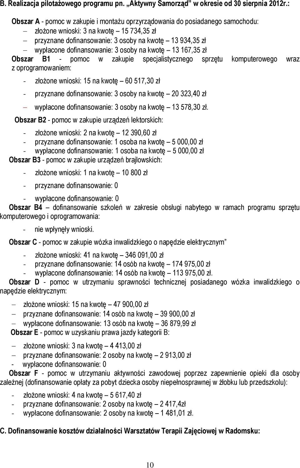 dofinansowanie: 3 osoby na kwotę 13 167,35 zł Obszar B1 - pomoc w zakupie specjalistycznego sprzętu komputerowego wraz z oprogramowaniem: - złożone wnioski: 15 na kwotę 60 517,30 zł - przyznane