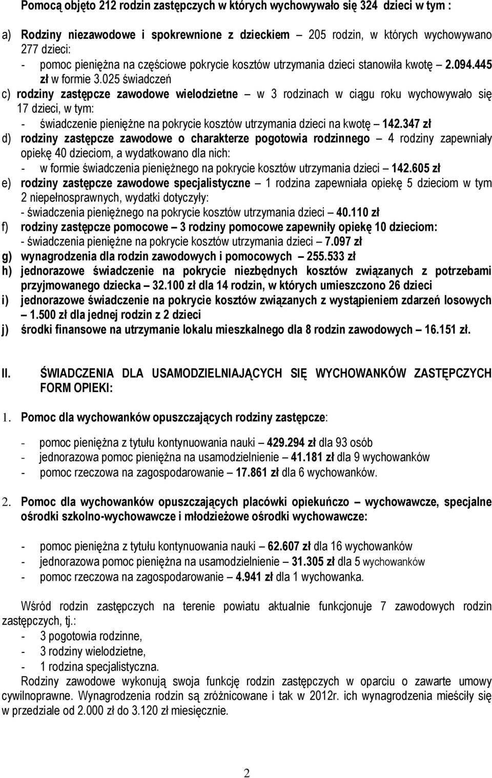 025 świadczeń c) rodziny zastępcze zawodowe wielodzietne w 3 rodzinach w ciągu roku wychowywało się 17 dzieci, w tym: - świadczenie pieniężne na pokrycie kosztów utrzymania dzieci na kwotę 142.