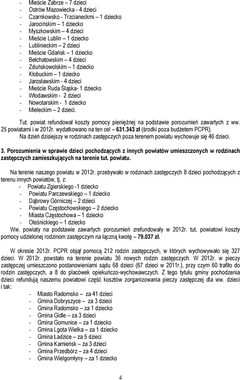 dziecko - Mieleckim 2 dzieci. Tut. powiat refundował koszty pomocy pieniężnej na podstawie porozumień zawartych z ww. 25 powiatami i w 2012r. wydatkowano na ten cel 631.