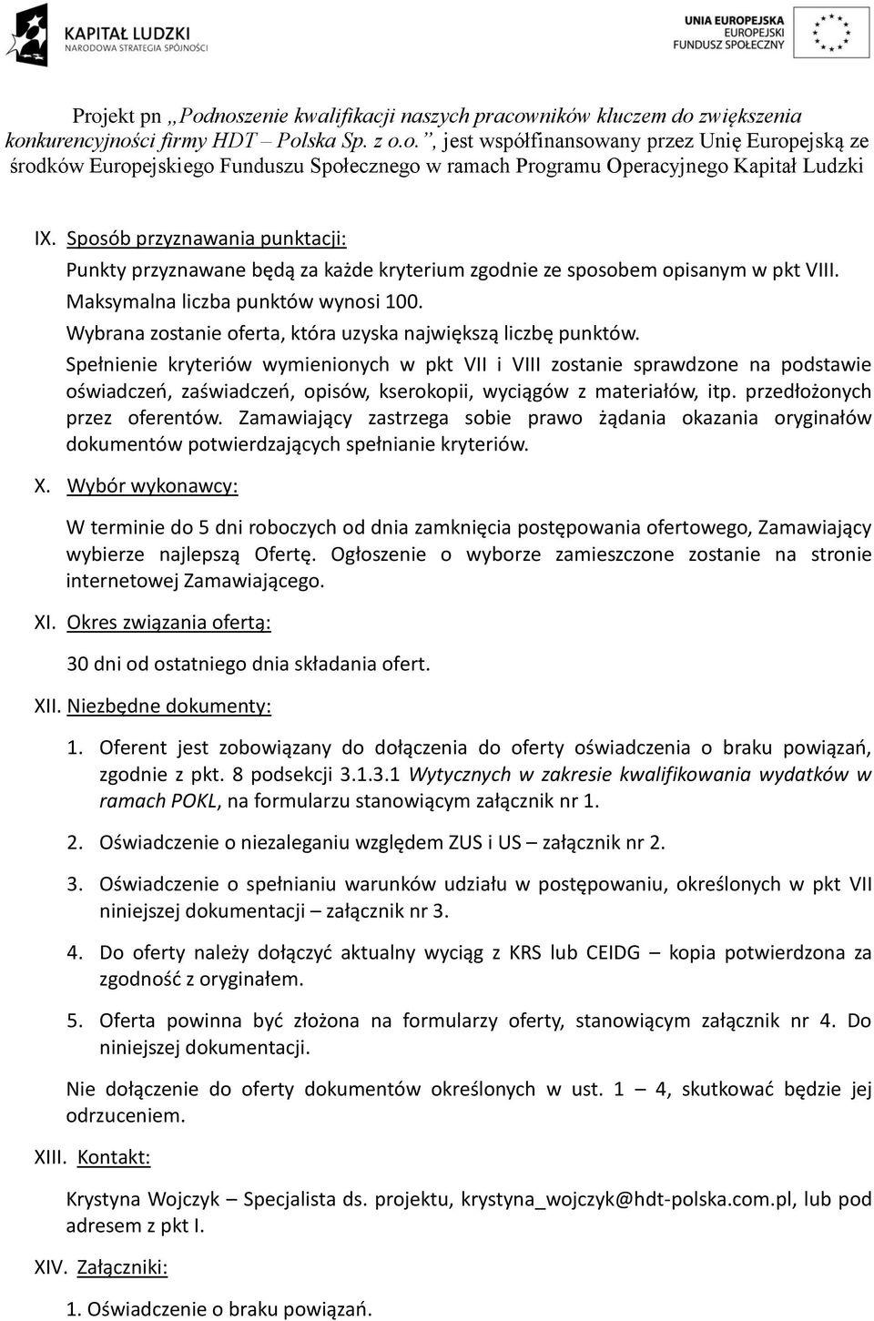 Spełnienie kryterió ymienionych pkt VII i VIII zostanie spradzone na podstaie ośiadczeń, zaśiadczeń, opisó, kserokopii, yciągó z materiałó, itp. przedłożonych przez oferentó.