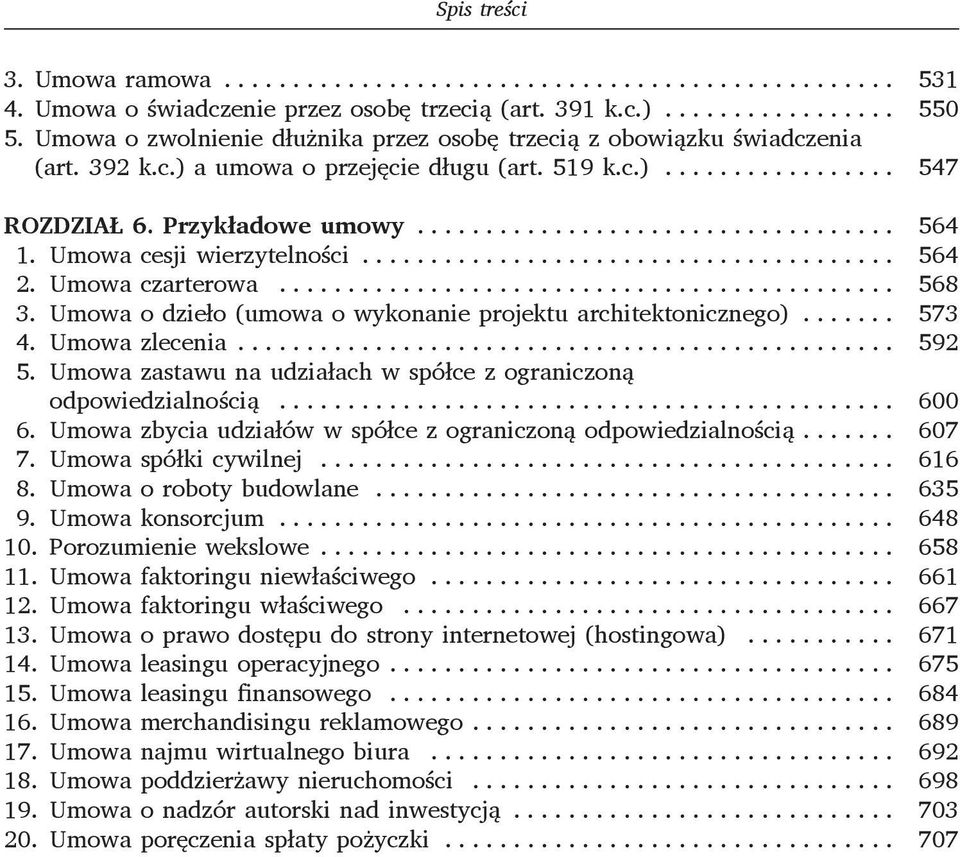 zastawu na udziałach w spółce z ograniczoną odpowiedzialnością 600 6 Umowa zbycia udziałów w spółce z ograniczoną odpowiedzialnością 607 7 Umowa spółki cywilnej 616 8 Umowa o roboty budowlane 635 9