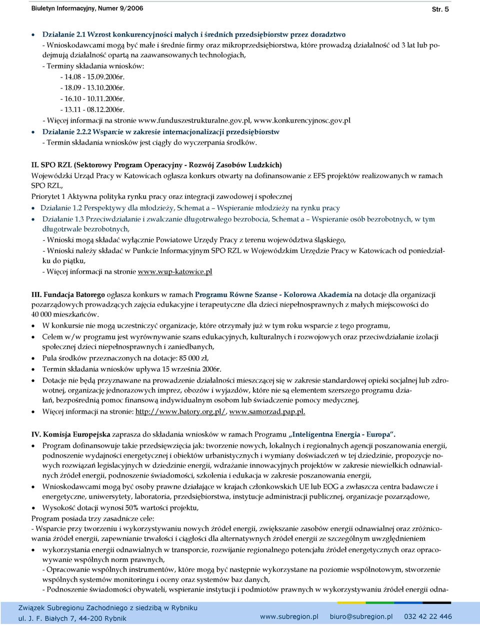 podejmują działalność opartą na zaawansowanych technologiach, - Terminy składania wniosków: - 14.08-15.09.2006r. - 18.09-13.10.2006r. - 16.10-10.11.2006r. - 13.11-08.12.2006r. - Więcej informacji na stronie www.