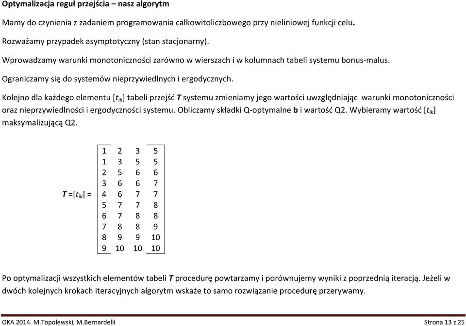 Kolno dla każdgo lmntu [t ik ] tali przść T systmu zminiamy go wartości uwzględniaąc warunki monotoniczności oraz niprzywidlności i rgodyczności systmu. Oliczamy składki Q-optymaln i wartość Q.