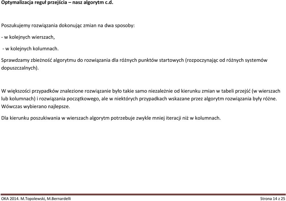 W większości przypadków znalzion rozwiązani yło taki samo nizalżni od kirunku zmian w tali przść (w wirszach lu kolumnach) i rozwiązania początkowgo, al w