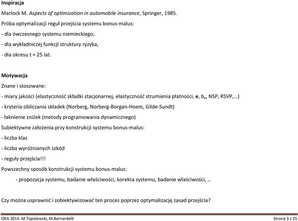 Motywaca Znan i stosowan: - miary akości (lastyczność składki staconarn, lastyczność struminia płatności,,, NSP, RSVP, ) - krytria oliczania składk (Norrg, Norrg-Borgan-Hom, Gild-Sundt) - łaknini