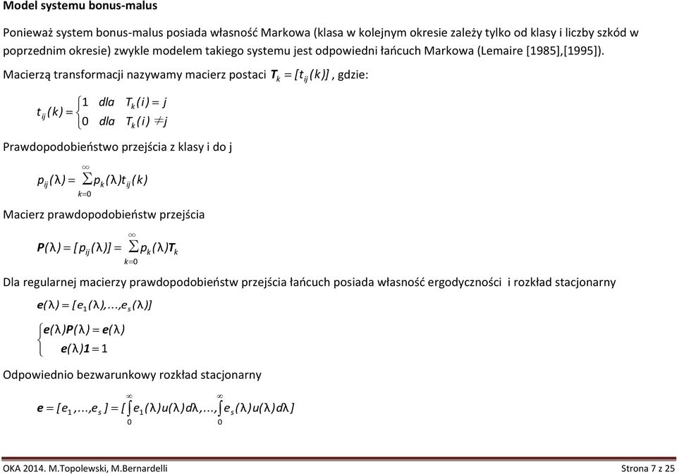 Macirzą transformaci nazywamy macirz postaci T k [ t i (k)], gdzi: t i 1 (k) 0 dla dla T (i) k T (i) Prawdopodoiństwo przścia z klasy i do p i ( λ) pk ( λ)ti(k) k0 Macirz prawdopodoiństw