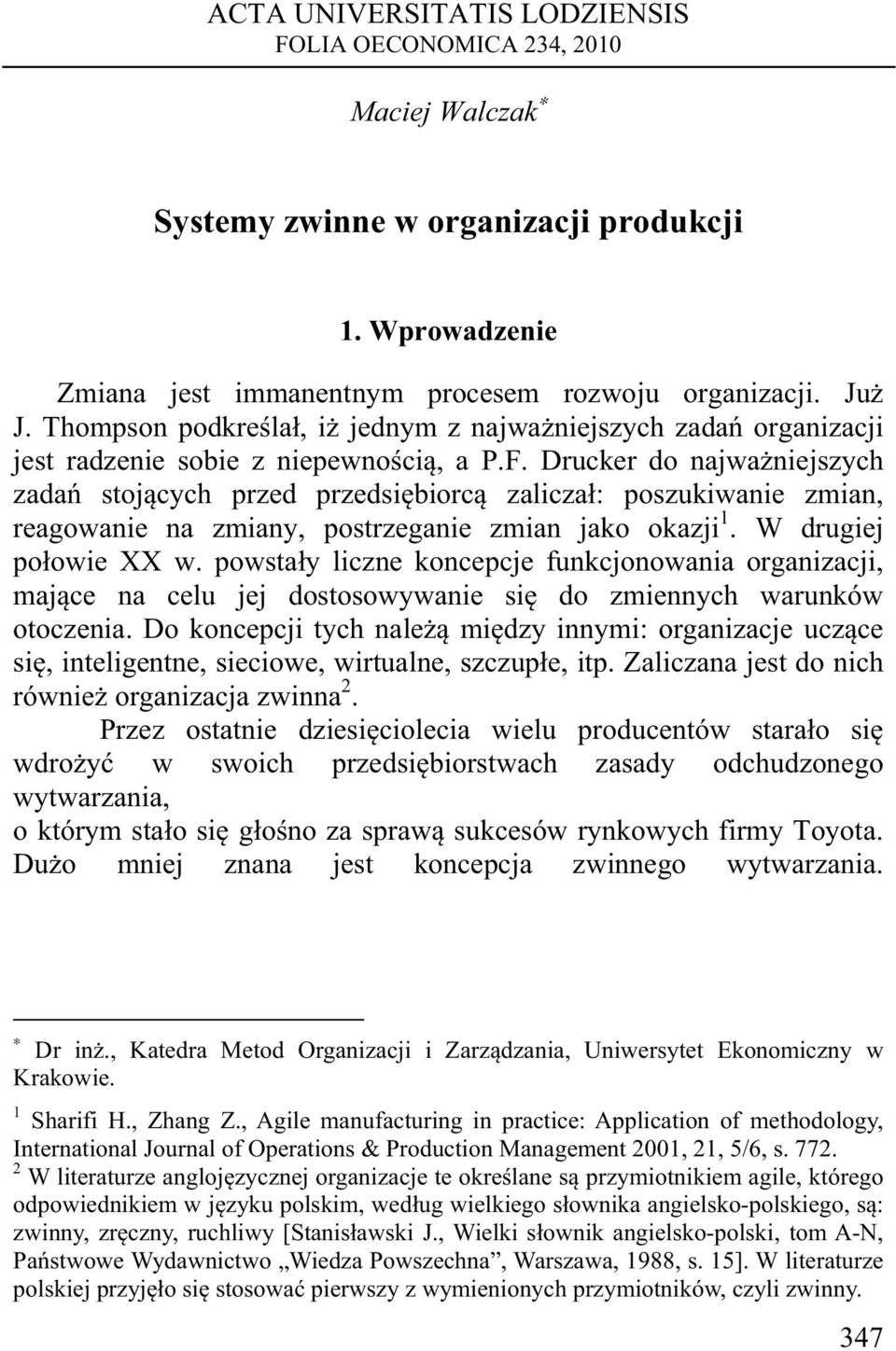 Drucker do najważniejszych zadań stojących przed przedsiębiorcą zaliczał: poszukiwanie zmian, reagowanie na zmiany, postrzeganie zmian jako okazji 1. W drugiej połowie XX w.