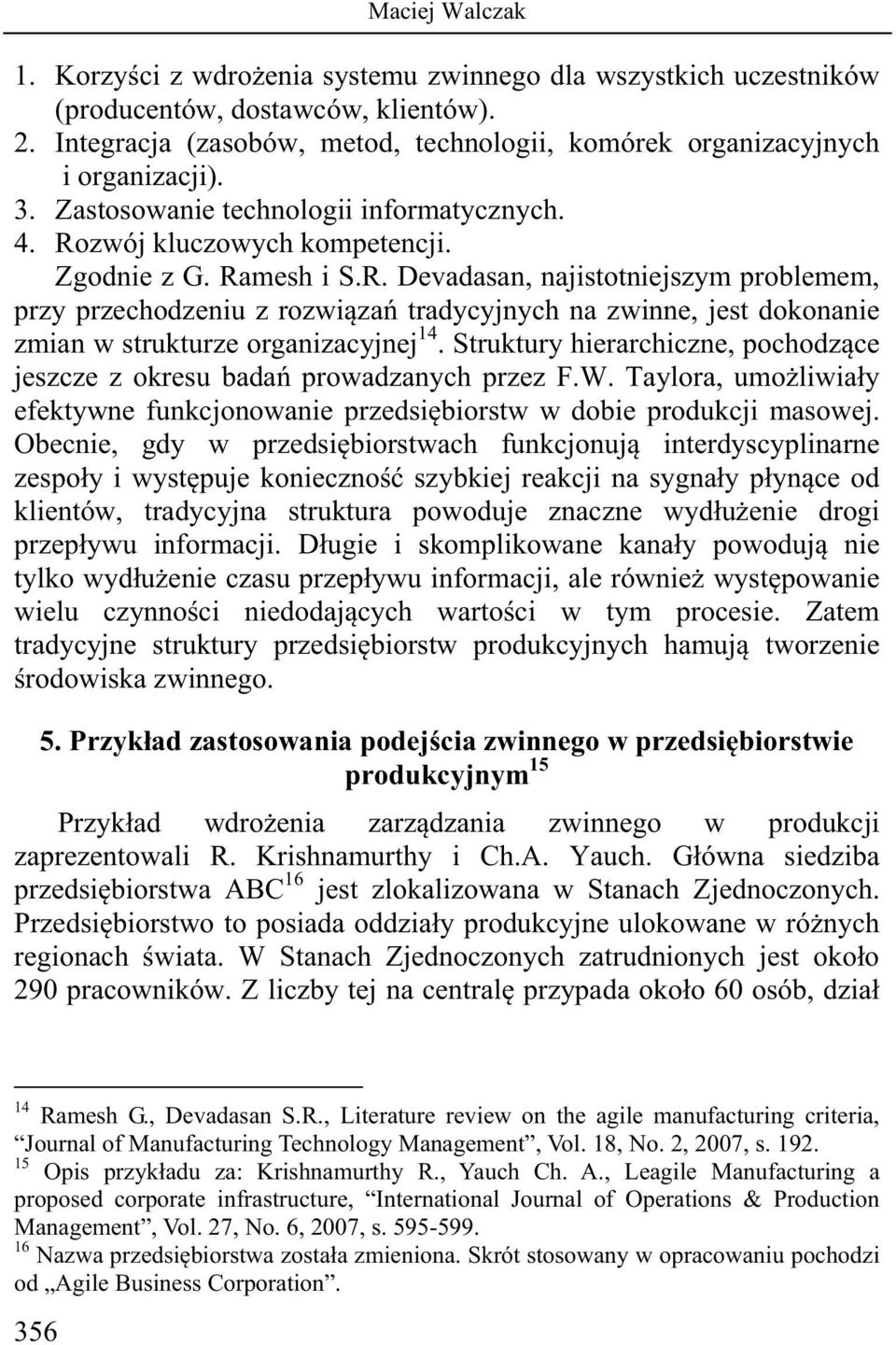 zwój kluczowych kompetencji. Zgodnie z G. Ramesh i S.R. Devadasan, najistotniejszym problemem, przy przechodzeniu z rozwiązań tradycyjnych na zwinne, jest dokonanie zmian w strukturze organizacyjnej 14.