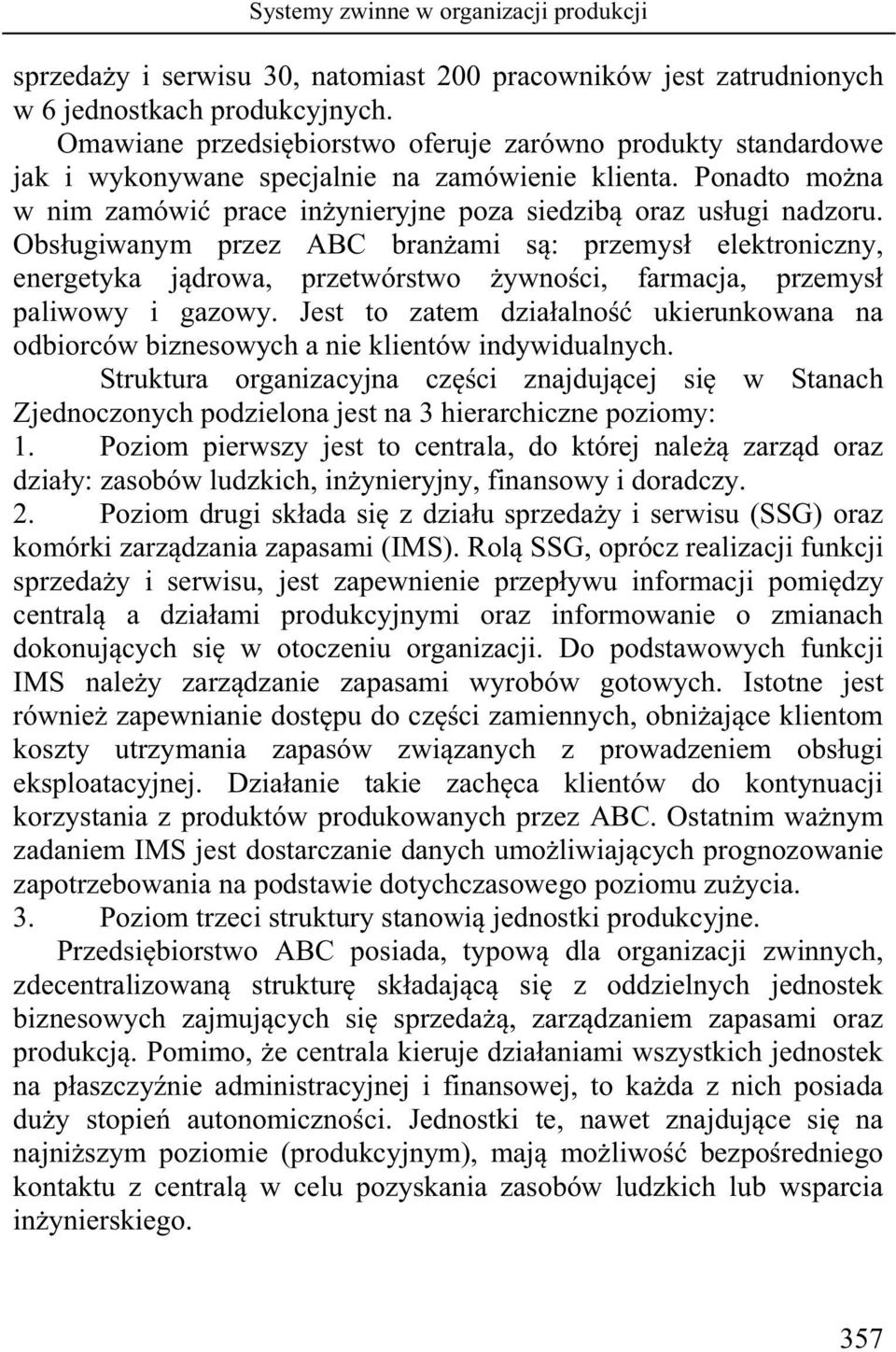 Obsługiwanym przez ABC branżami są: przemysł elektroniczny, energetyka jądrowa, przetwórstwo żywności, farmacja, przemysł paliwowy i gazowy.