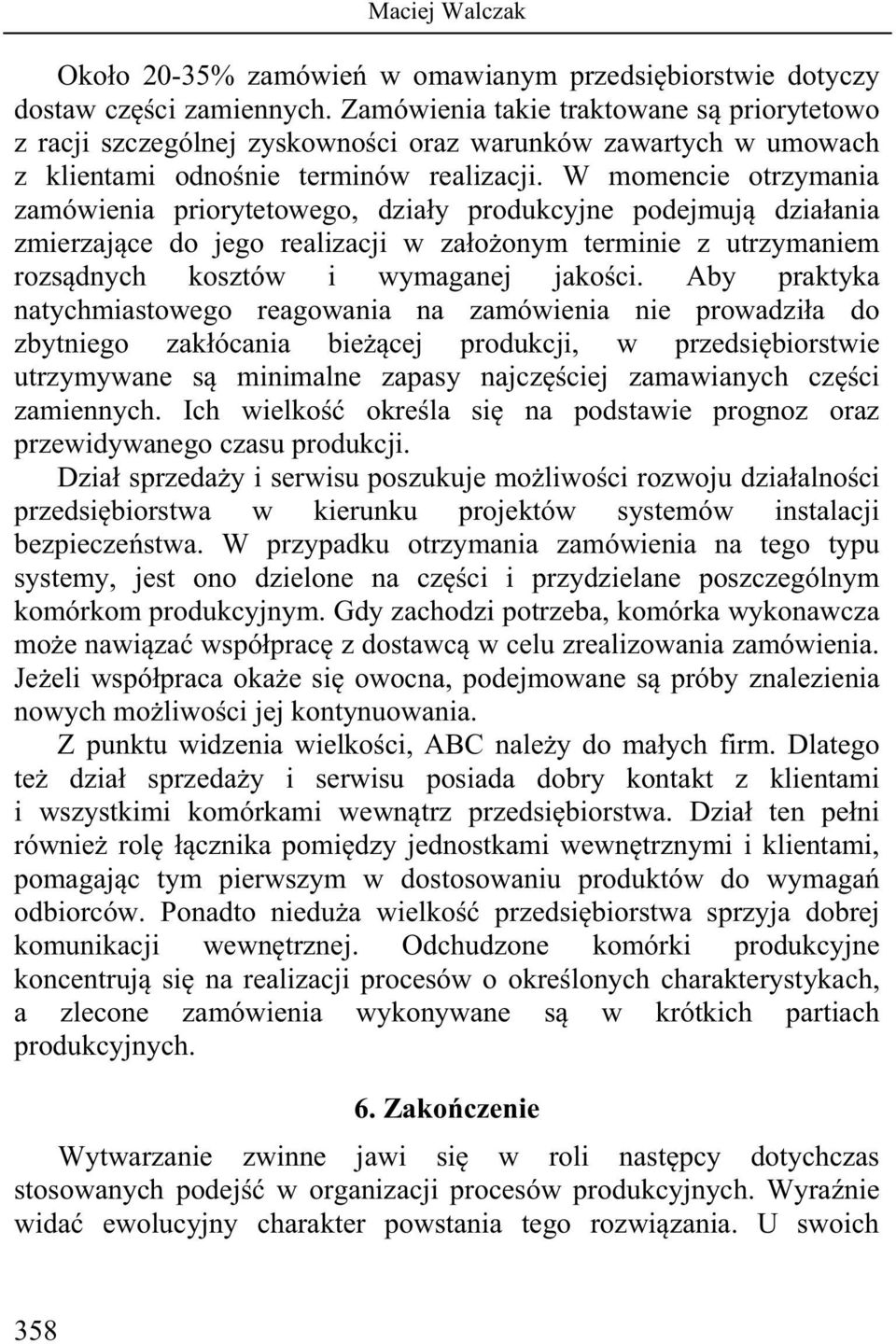 W momencie otrzymania zamówienia priorytetowego, działy produkcyjne podejmują działania zmierzające do jego realizacji w założonym terminie z utrzymaniem rozsądnych kosztów i wymaganej jakości.