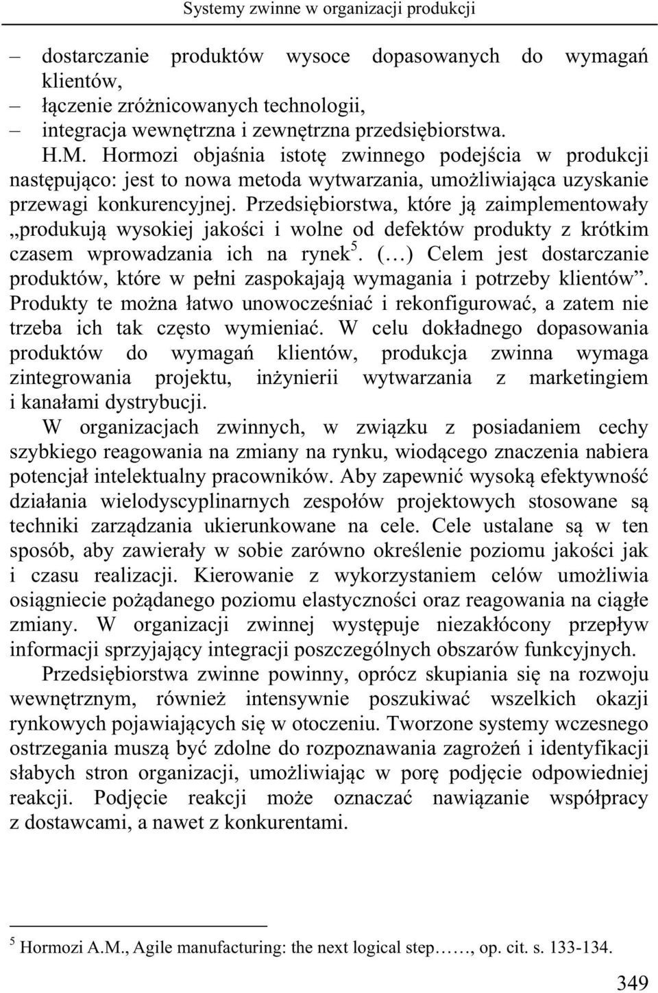 Przedsiębiorstwa, które ją zaimplementowały produkują wysokiej jakości i wolne od defektów produkty z krótkim czasem wprowadzania ich na rynek 5.