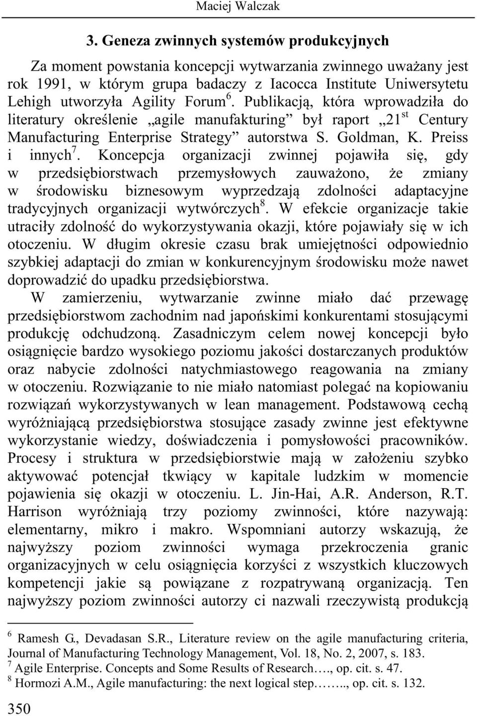 6. Publikacją, która wprowadziła do literatury określenie agile manufakturing był raport 21 st Century Manufacturing Enterprise Strategy autorstwa S. Goldman, K. Preiss i innych 7.