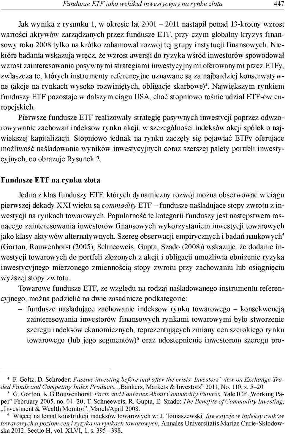 Niektóre badania wskazują wręcz, że wzrost awersji do ryzyka wśród inwestorów spowodował wzrost zainteresowania pasywnymi strategiami inwestycyjnymi oferowanymi przez ETFy, zwłaszcza te, których