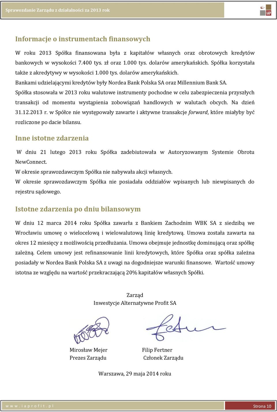 Spółka stosowała w 2013 roku walutowe instrumenty pochodne w celu zabezpieczenia przyszłych transakcji od momentu wystąpienia zobowiązań handlowych w walutach obcych. Na dzień 31.12.2013 r. w Spółce nie występowały zawarte i aktywne transakcje forward, które miałyby być rozliczone po dacie bilansu.