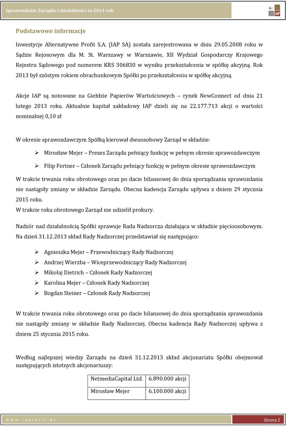 Rok 2013 był szóstym rokiem obrachunkowym Spółki po przekształceniu w spółkę akcyjną. Akcje IAP są notowane na Giełdzie Papierów Wartościowych rynek NewConnect od dnia 21 lutego 2013 roku.