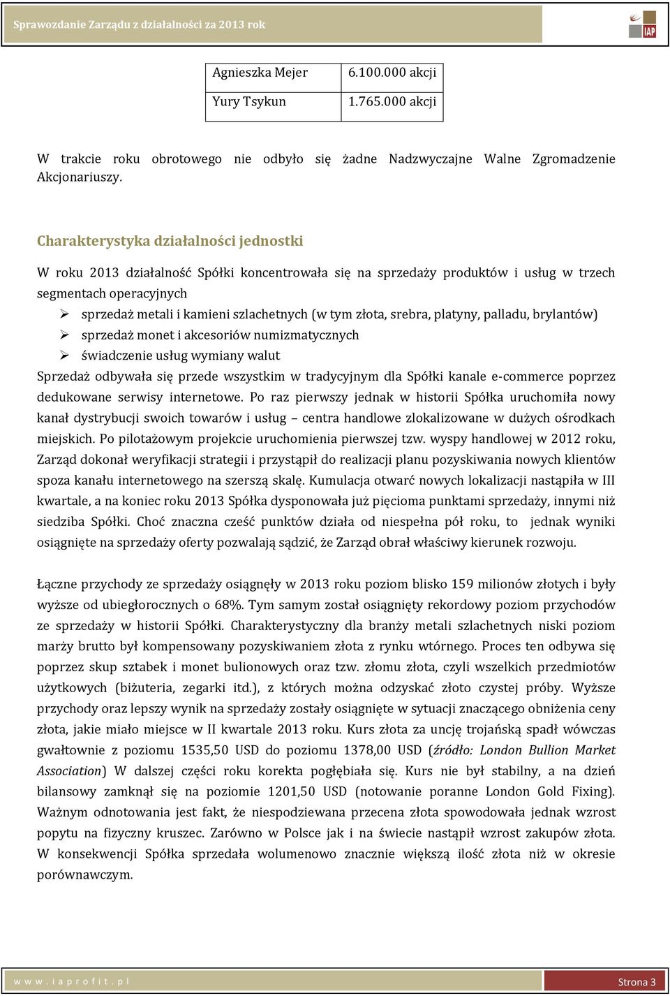 złota, srebra, platyny, palladu, brylantów) sprzedaż monet i akcesoriów numizmatycznych świadczenie usług wymiany walut Sprzedaż odbywała się przede wszystkim w tradycyjnym dla Spółki kanale