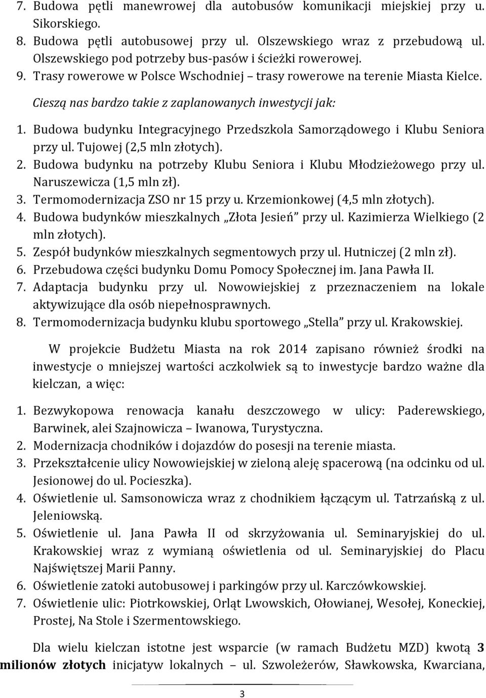 Budowa budynku Integracyjnego Przedszkola Samorządowego i Klubu Seniora przy ul. Tujowej (2,5 mln złotych). 2. Budowa budynku na potrzeby Klubu Seniora i Klubu Młodzieżowego przy ul.