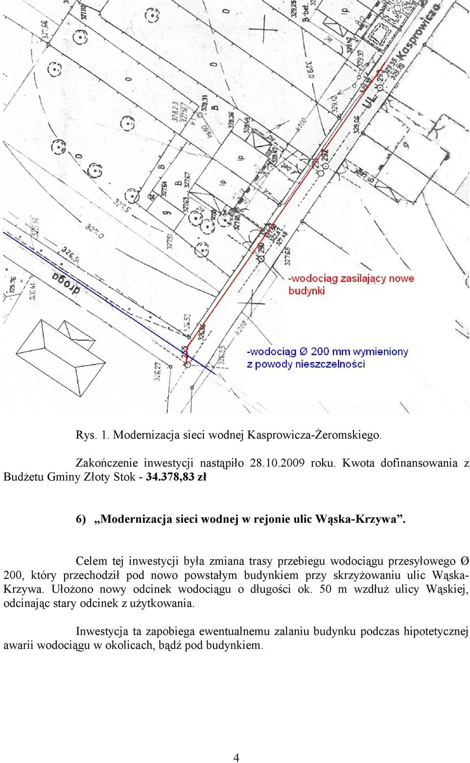 Celem tej inwestycji była zmiana trasy przebiegu wodociągu przesyłowego Ø 200, który przechodził pod nowo powstałym budynkiem przy skrzyżowaniu ulic Wąska-