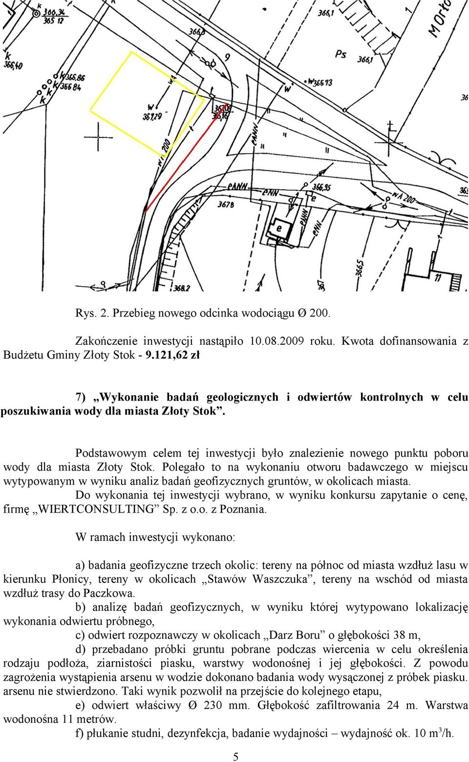 Podstawowym celem tej inwestycji było znalezienie nowego punktu poboru wody dla miasta Złoty Stok.