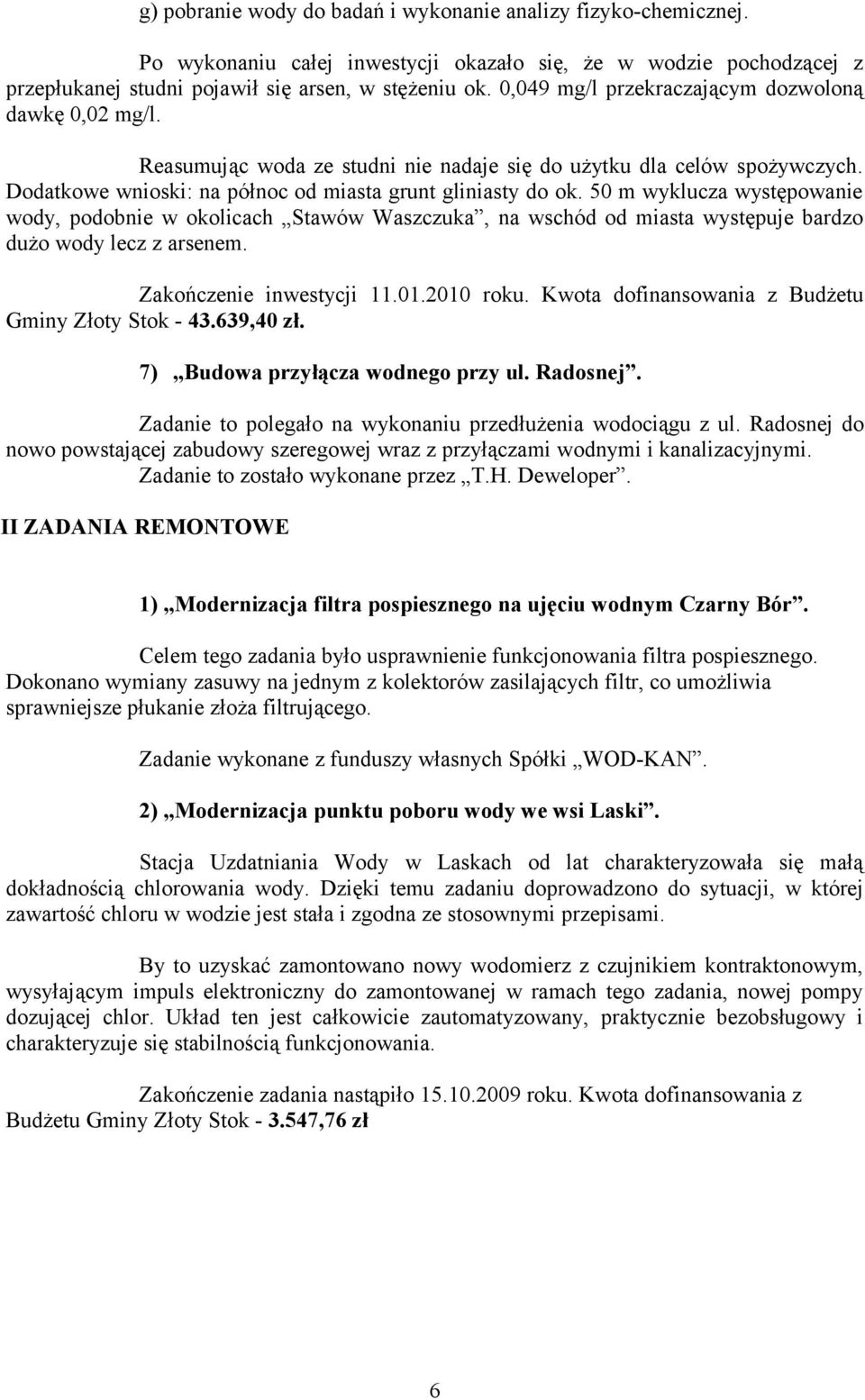 50 m wyklucza występowanie wody, podobnie w okolicach Stawów Waszczuka, na wschód od miasta występuje bardzo dużo wody lecz z arsenem. Zakończenie inwestycji 11.01.2010 roku.