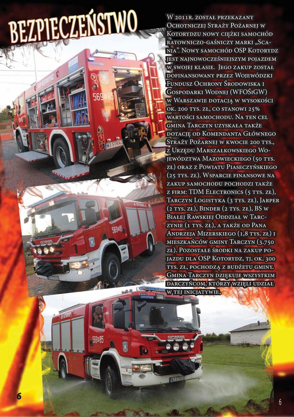 Na ten cel gmina Tarczyn uzyskała także dotację od Komendanta Głównego Straży Pożarnej w kwocie 200 tys., z Urzędu Marszałkowskiego Województwa Mazowieckiego (50 tys.