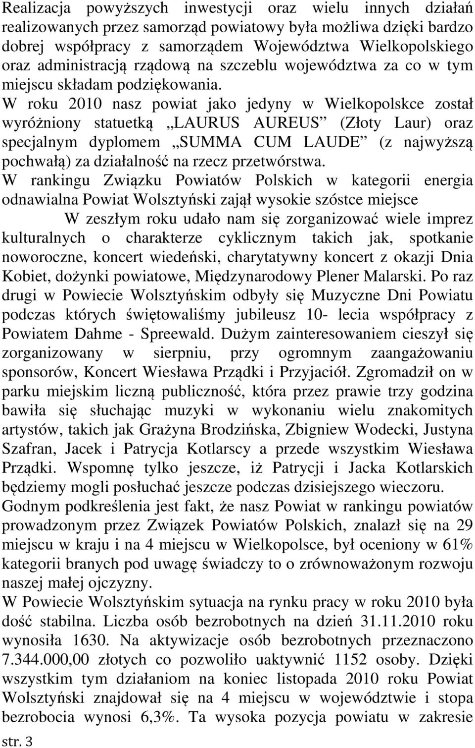 W roku 2010 nasz powiat jako jedyny w Wielkopolskce został wyróżniony statuetką LAURUS AUREUS (Złoty Laur) oraz specjalnym dyplomem SUMMA CUM LAUDE (z najwyższą pochwałą) za działalność na rzecz