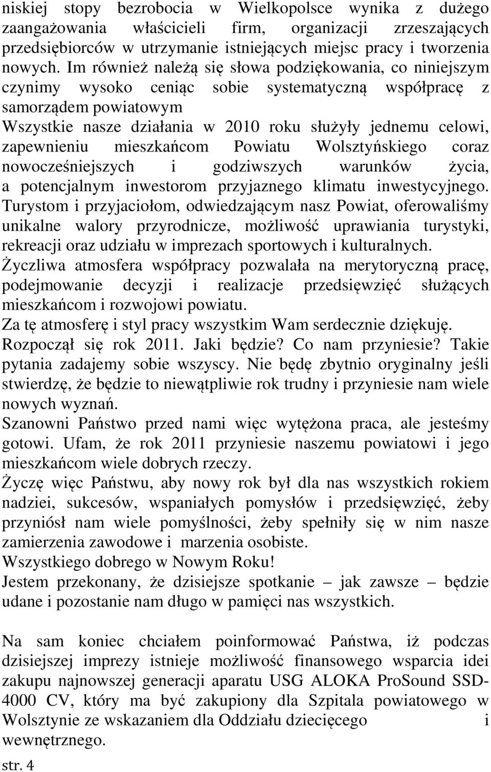 zapewnieniu mieszkańcom Powiatu Wolsztyńskiego coraz nowocześniejszych i godziwszych warunków życia, a potencjalnym inwestorom przyjaznego klimatu inwestycyjnego.