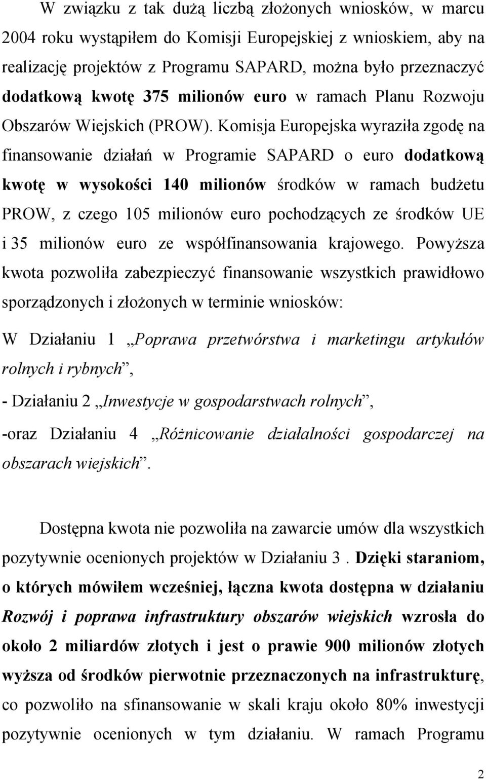 Komisja Europejska wyraziła zgodę na finansowanie działań w Programie SAPARD o euro dodatkową kwotę w wysokości 140 milionów środków w ramach budżetu PROW, z czego 105 milionów euro pochodzących ze