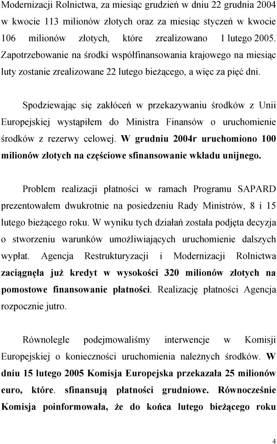 Spodziewając się zakłóceń w przekazywaniu środków z Unii Europejskiej wystąpiłem do Ministra Finansów o uruchomienie środków z rezerwy celowej.