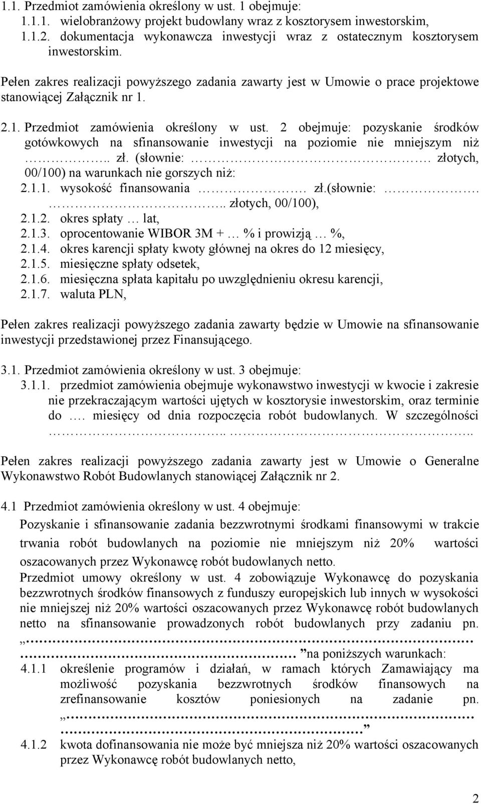 2.1. Przedmiot zamówienia określony w ust. 2 obejmuje: pozyskanie środków gotówkowych na sfinansowanie inwestycji na poziomie nie mniejszym niż.. zł. (słownie:.