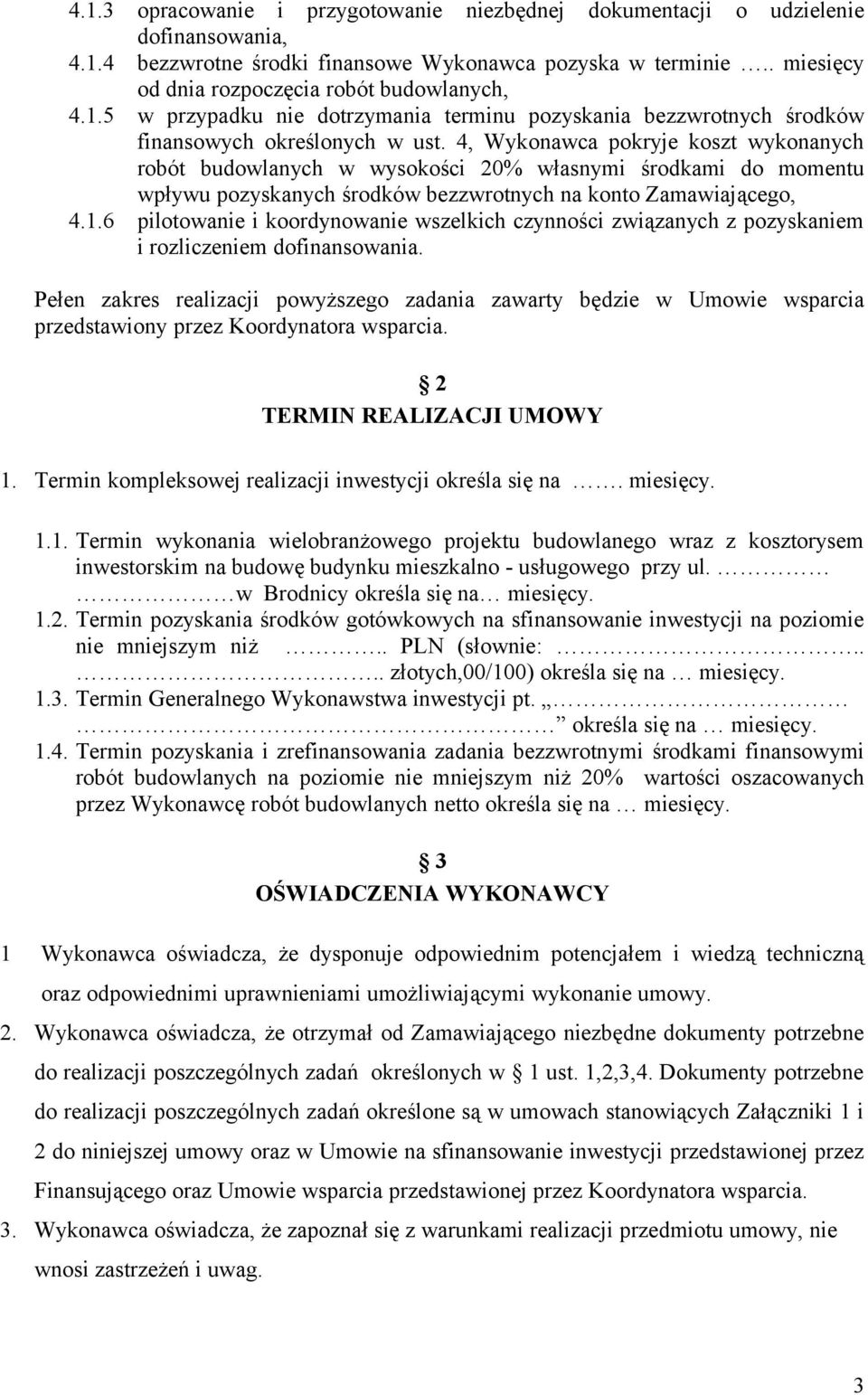 4, Wykonawca pokryje koszt wykonanych robót budowlanych w wysokości 20% własnymi środkami do momentu wpływu pozyskanych środków bezzwrotnych na konto Zamawiającego, 4.1.