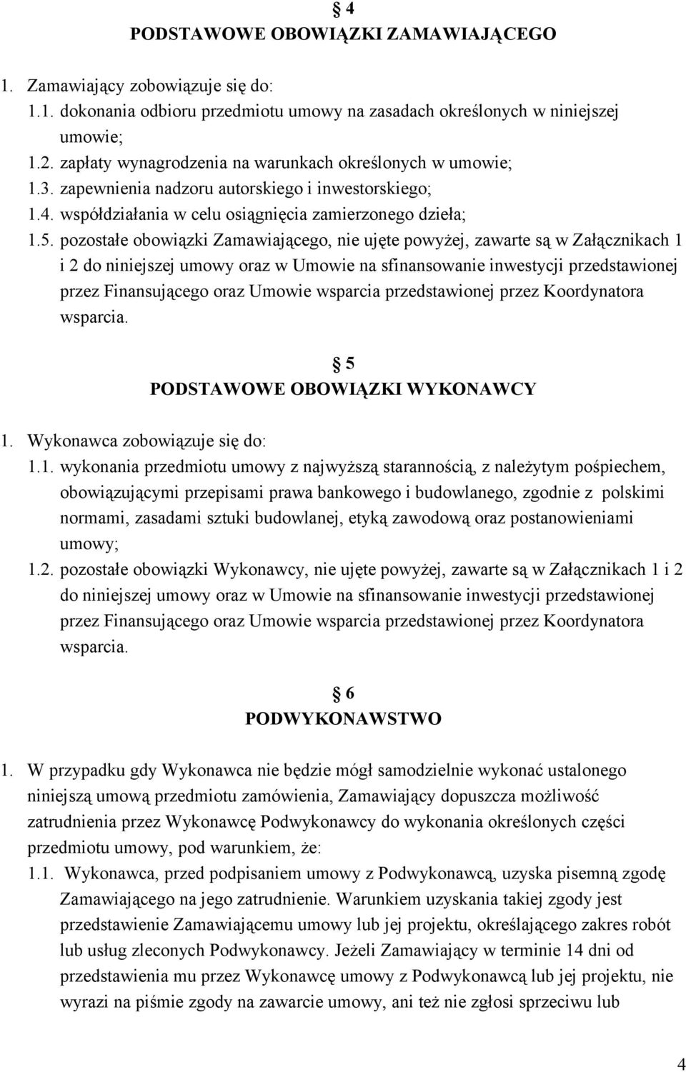 pozostałe obowiązki Zamawiającego, nie ujęte powyżej, zawarte są w Załącznikach 1 i 2 do niniejszej umowy oraz w Umowie na sfinansowanie inwestycji przedstawionej przez Finansującego oraz Umowie