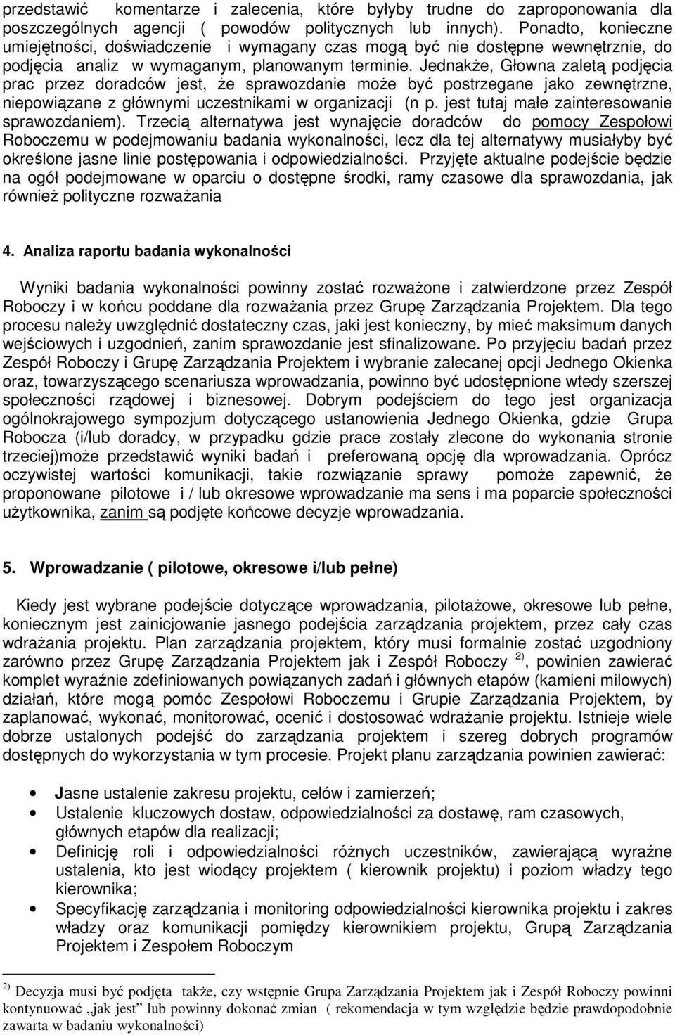 Jednakże, Głowna zaletą podjęcia prac przez doradców jest, że sprawozdanie może być postrzegane jako zewnętrzne, niepowiązane z głównymi uczestnikami w organizacji (n p.