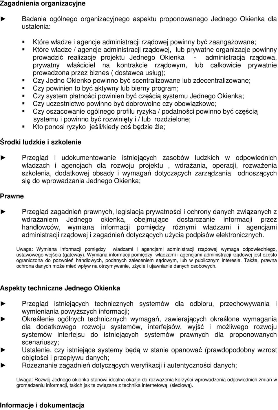 prywatnie prowadzona przez biznes ( dostawca usług); Czy Jedno Okienko powinno być scentralizowane lub zdecentralizowane; Czy powinien to być aktywny lub bierny program; Czy system płatności powinien