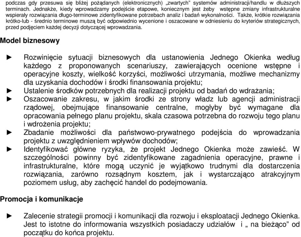 Także, krótkie rozwiązania krótko-lub - średnio terminowe muszą być odpowiednio wycenione i oszacowane w odniesieniu do kryteriów strategicznych, przed podjęciem każdej decyzji dotyczącej