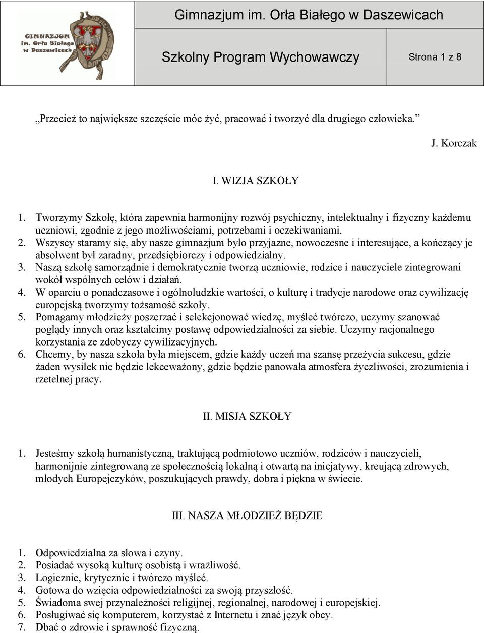 Wszyscy staramy się, aby nasze gimnazjum było przyjazne, nowoczesne i interesujące, a kończący je absolwent był zaradny, przedsiębiorczy i odpowiedzialny. 3.