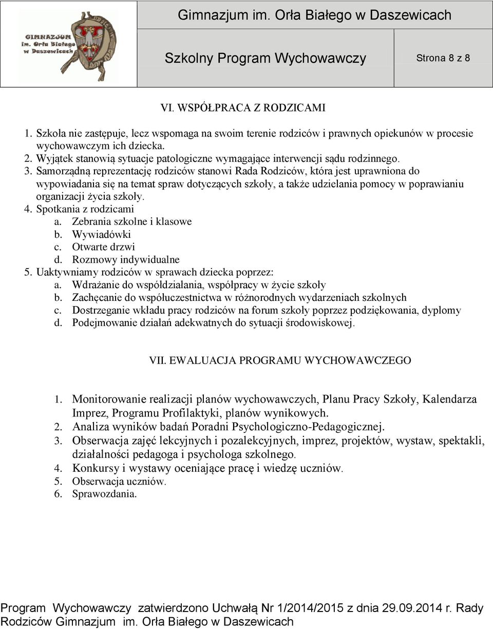 Samorządną reprezentację rodziców stanowi Rada Rodziców, która jest uprawniona do wypowiadania się na temat spraw dotyczących szkoły, a także udzielania pomocy w poprawianiu organizacji życia szkoły.