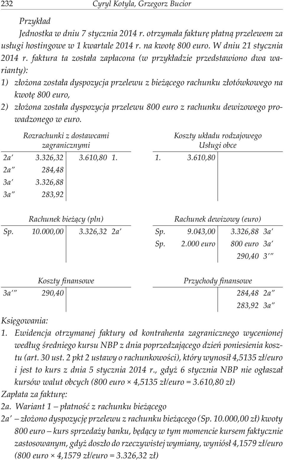 faktura ta zosta³a zap³acona (w przyk³adzie przedstawiono dwa warianty): 1) z³o ona zosta³a dyspozycja przelewu z bie ¹cego rachunku z³otówkowego na kwotê 800 euro, 2) z³o ona zosta³a dyspozycja