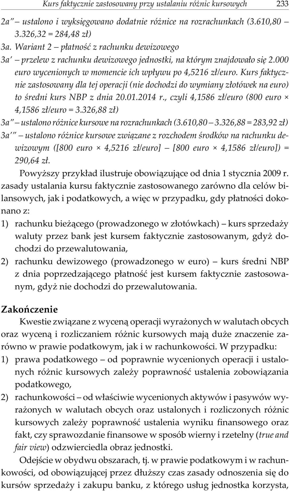 Kurs faktycznie zastosowany dla tej operacji (nie dochodzi do wymiany z³otówek na euro) to œredni kurs NBP z dnia 20.01.2014 r., czyli 4,1586 z³/euro (800 euro 4,1586 z³/euro = 3.