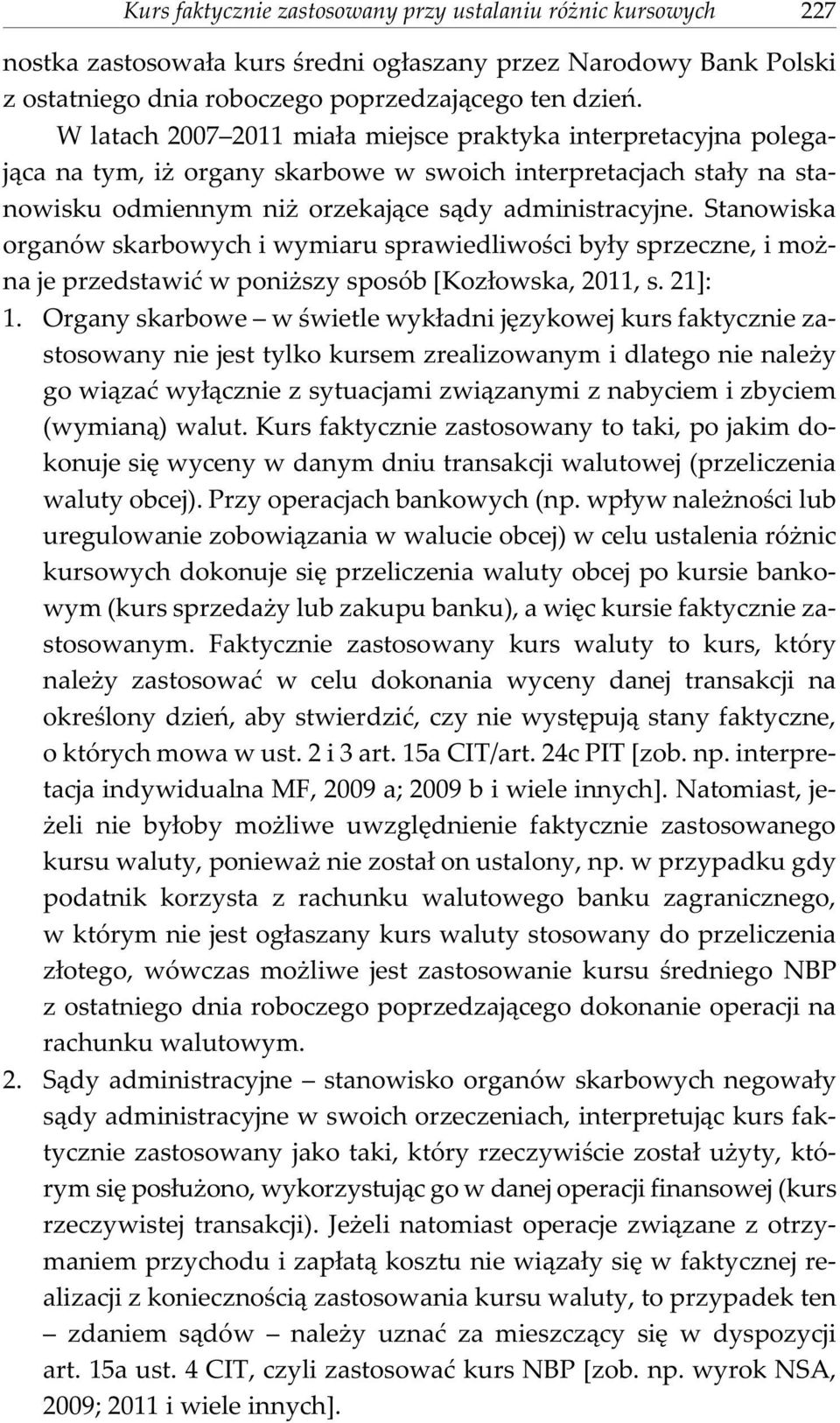 Stanowiska organów skarbowych i wymiaru sprawiedliwoœci by³y sprzeczne, i mo - na je przedstawiæ w poni szy sposób [Koz³owska, 2011, s. 21]: 1.