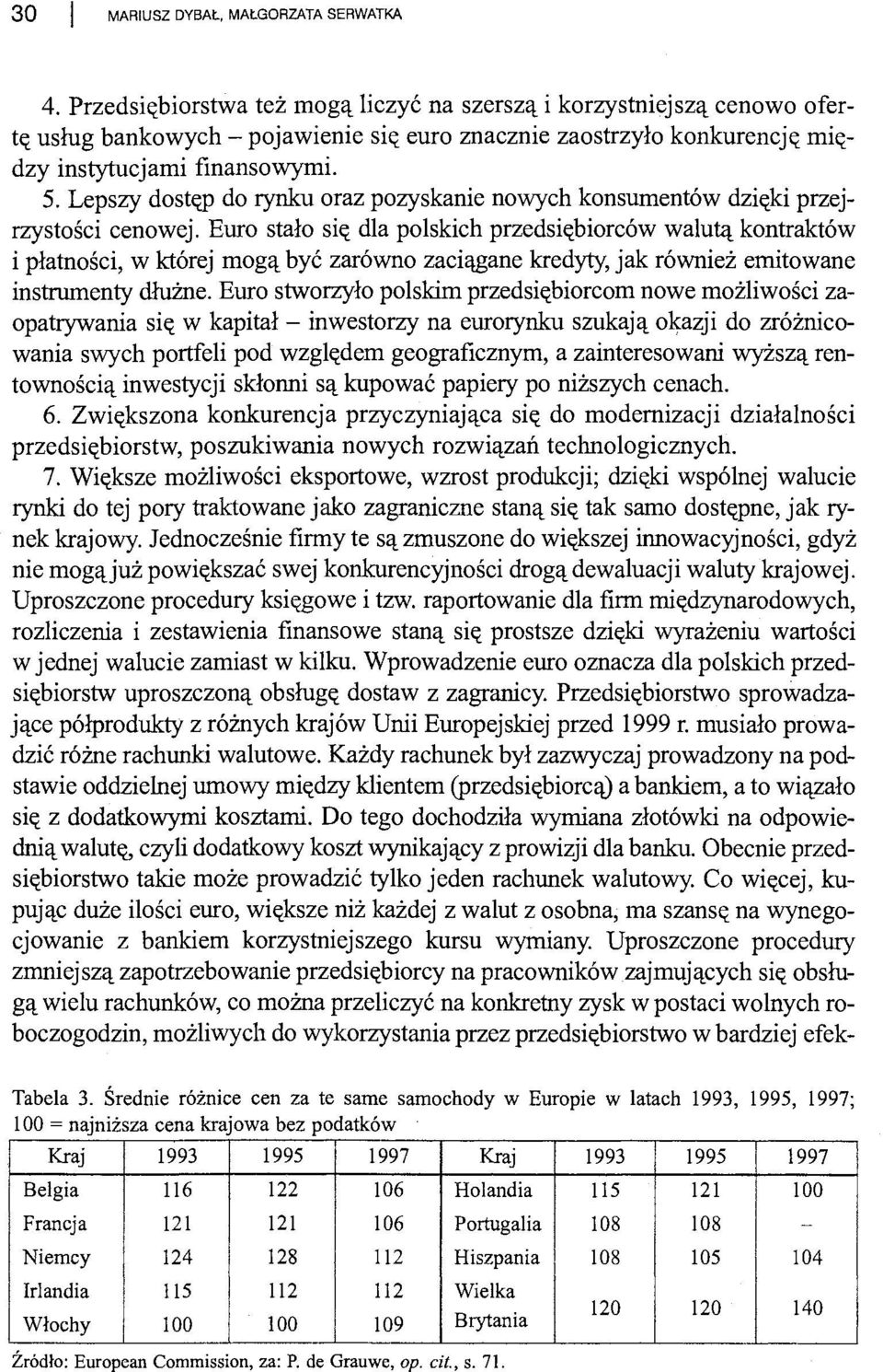 Lepszy dostęp do rynku oraz pozyskanie nowych konsumentów dzięki przejrzystości cenowej, Euro stało się dla polskich przedsiębiorców walutą kontraktów i płatności, w której mogą być zarówno zaciągane