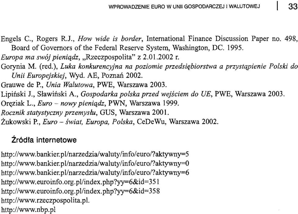 ), Luka konkurencyjna na poziomie przedsiębiorstwa a przystąpienie Polski do Unii Europejskiej, Wyd. AE, Poznań 2002. Grauwe de P., Unia Walutowa, PWE, Warszawa 2003. Lipiński J., Sławiński A.