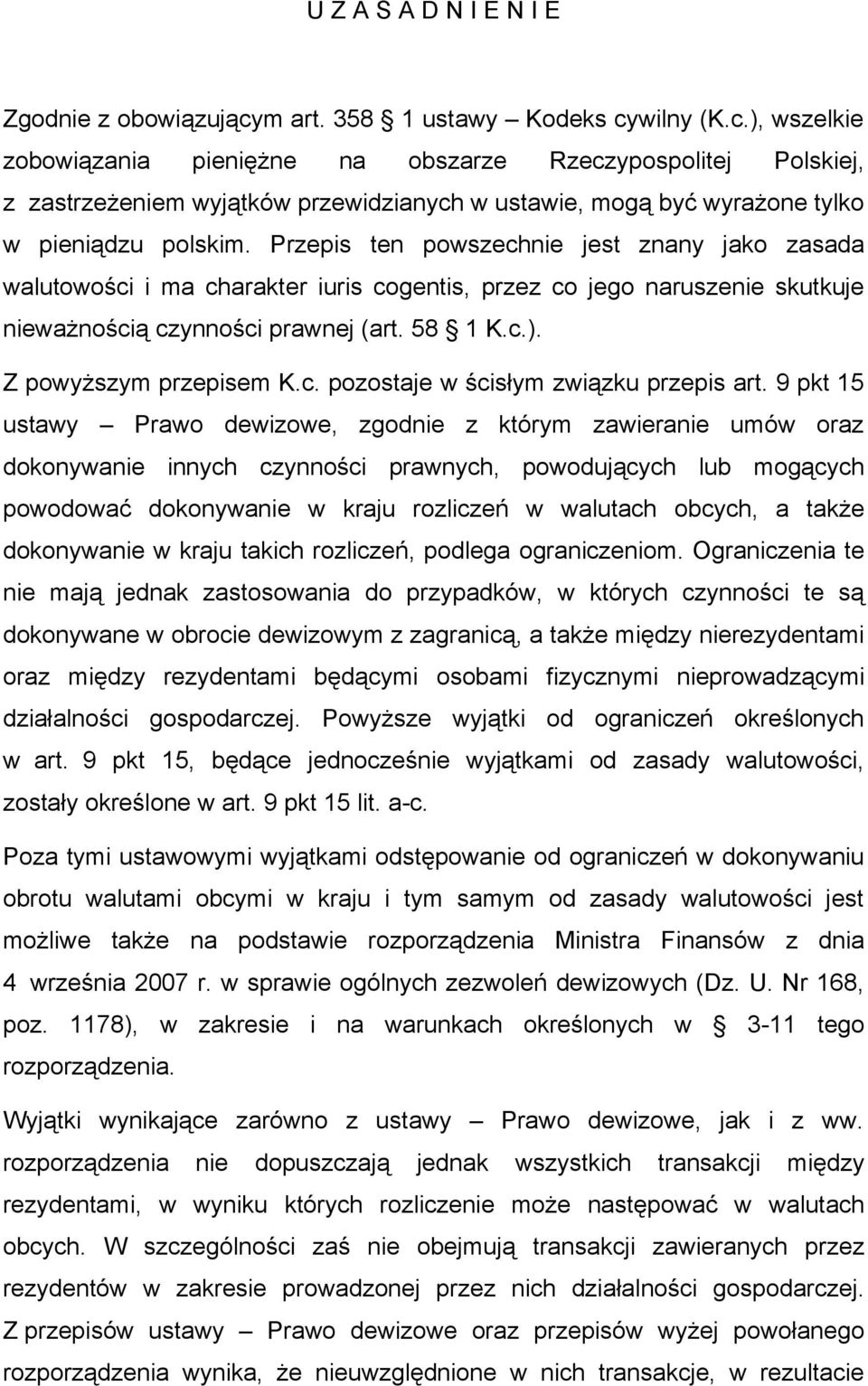 Przepis ten powszechnie jest znany jako zasada walutowości i ma charakter iuris cogentis, przez co jego naruszenie skutkuje nieważnością czynności prawnej (art. 58 1 K.c.). Z powyższym przepisem K.c. pozostaje w ścisłym związku przepis art.